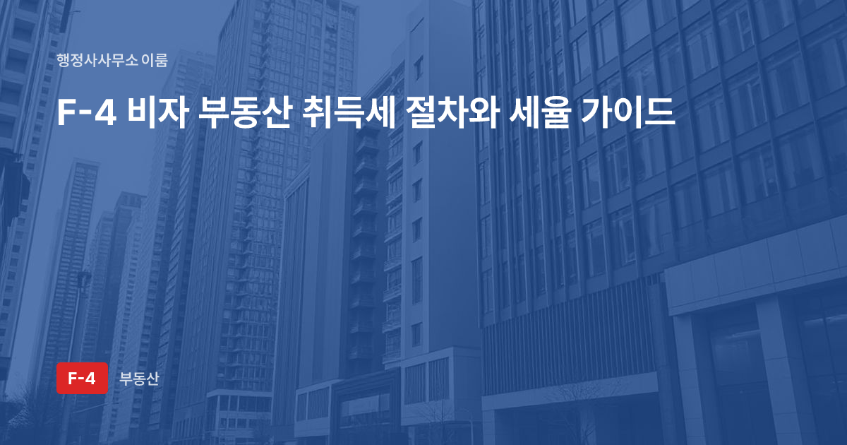 F-4 비자 부동산 취득세 절차와 세율 가이드