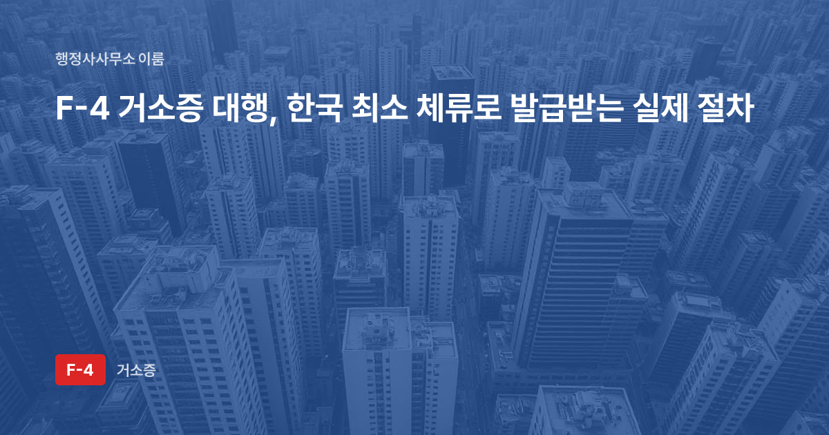 F-4 거소증 대행, 한국 최소 체류로 발급받는 실제 절차