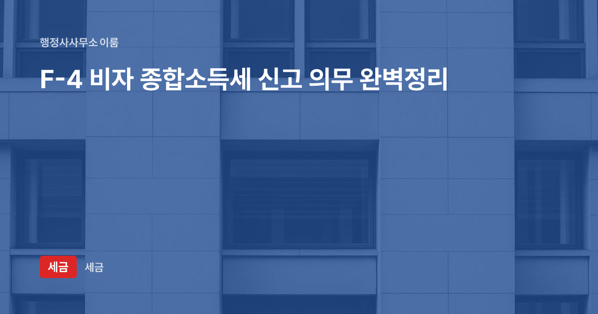 F-4 비자 종합소득세 신고 의무 완벽정리