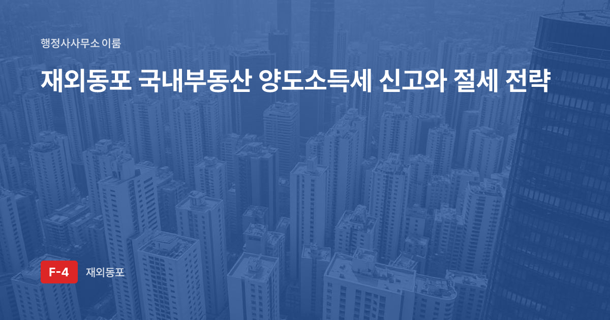 재외동포 국내부동산 양도소득세 신고와 절세 전략
